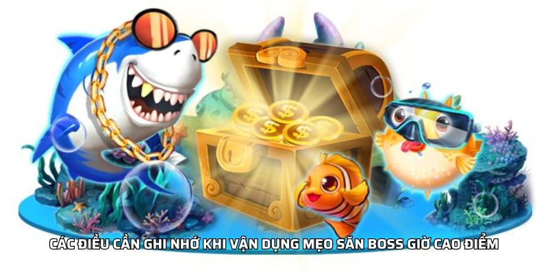 Mẹo Săn Boss Giờ Cao Điểm Dành Cho Thành Viên Thông Minh Các điều cần ghi nhớ khi vận dụng mẹo săn boss giờ cao điểm